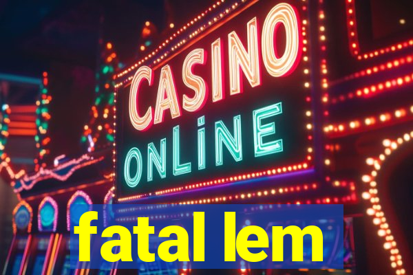 fatal lem